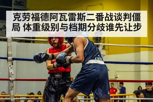 克劳福德阿瓦雷斯二番战谈判僵局 体重级别与档期分歧谁先让步